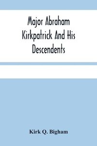 bokomslag Major Abraham Kirkpatrick And His Descendents