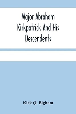 bokomslag Major Abraham Kirkpatrick And His Descendents