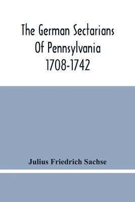 bokomslag The German Sectarians Of Pennsylvania 1708-1742