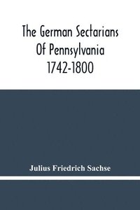 bokomslag The German Sectarians Of Pennsylvania 1742-1800