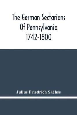 The German Sectarians Of Pennsylvania 1742-1800 1