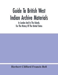 bokomslag Guide To British West Indian Archive Materials, In London And In The Islands, For The History Of The United States