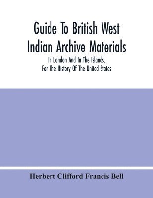 bokomslag Guide To British West Indian Archive Materials, In London And In The Islands, For The History Of The United States