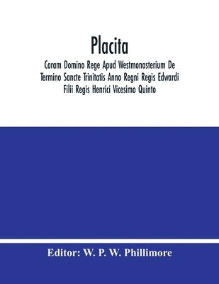 W P W Phillimore, W. P. W. Phillimore - Placita; Coram Domino Rege Apud Westmonasterium De Termino Sancte Trinitatis Anno Regni Regis Edwardi Filii Regis Henrici Vicesimo Quinto, Häftad