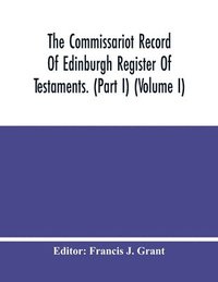bokomslag The Commissariot Record Of Edinburgh Register Of Testaments. (Part I) (Volume I)