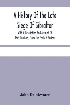 A History Of The Late Siege Of Gibraltar. 1