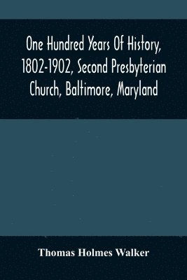 One Hundred Years Of History, 1802-1902, Second Presbyterian Church, Baltimore, Maryland 1