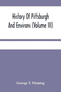 bokomslag History Of Pittsburgh And Environs (Volume Iii)
