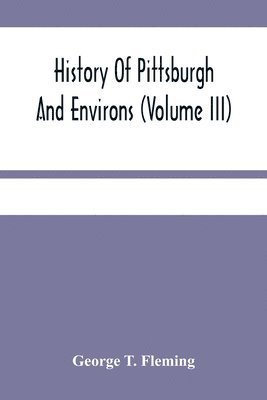 George T Fleming, George T. Fleming - History Of Pittsburgh And Environs (Volume Iii), Häftad