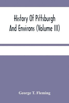 History Of Pittsburgh And Environs (Volume Iii) 1