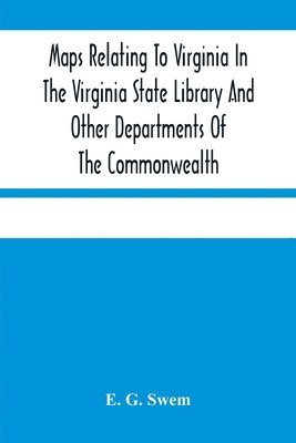 Maps Relating To Virginia In The Virginia State Library And Other Departments Of The Commonwealth 1