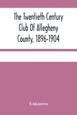 The Twentieth Century Club Of Allegheny County, 1896-1904 1