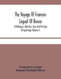 bokomslag The Voyage Of Francois Leguat Of Bresse, To Rodriguez, Mauritius, Java, And The Cape Of Good Hope (Volume I)