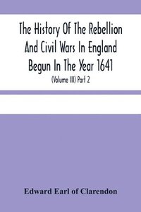 bokomslag History Of The Rebellion And Civil Wars In England Begun In The Year 1641