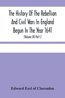 bokomslag History Of The Rebellion And Civil Wars In England Begun In The Year 1641