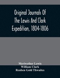 bokomslag Original Journals Of The Lewis And Clark Expedition, 1804-1806; Printed From The Original Manuscripts In The Library Of The American Philosophical Society And By Direction Of Its Committee On