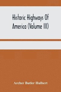 bokomslag Historic Highways Of America (Volume Iii); Washington'S Road (Nemacolin'S Path) The First Chapter Of The Old French War