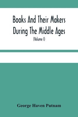 bokomslag Books And Their Makers During The Middle Ages; A Study Of The Conditions Of The Production And Distribution Of Literature From The Fall Of The Roman Empire To The Close Of The Seventeenth Century (...