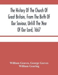 bokomslag The History Of The Church Of Great Britain, From The Birth Of Our Saviour, Untill The Year Of Our Lord, 1667
