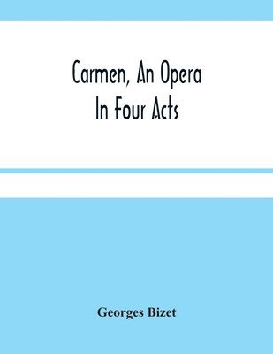 bokomslag Carmen, An Opera In Four Acts