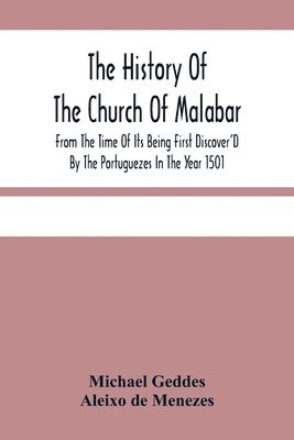 The History Of The Church Of Malabar, From The Time Of Its Being First Discover'D By The Portuguezes In The Year 1501 1