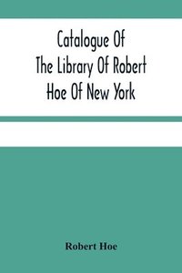 bokomslag Catalogue Of The Library Of Robert Hoe Of New York