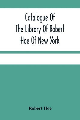 Catalogue Of The Library Of Robert Hoe Of New York 1