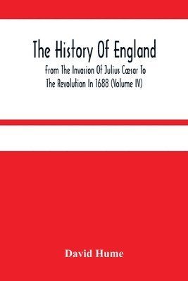 History Of England From The Invasion Of Julius Cæsar To The Revolution In 1688 (Volume Iv)