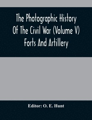 The Photographic History Of The Civil War (Volume V) Forts And Artillery 1