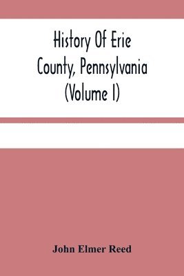 History Of Erie County, Pennsylvania (Volume I) 1