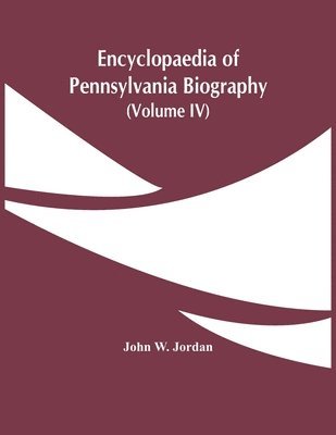 Encyclopaedia Of Pennsylvania Biography (Volume Iv) 1