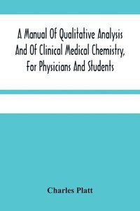 bokomslag A Manual Of Qualitative Analysis And Of Clinical Medical Chemistry, For Physicians And Students