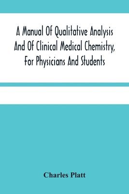 bokomslag A Manual Of Qualitative Analysis And Of Clinical Medical Chemistry, For Physicians And Students