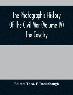 bokomslag Photographic History Of The Civil War (Volume IV) The Cavalry