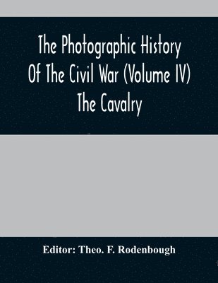 bokomslag The Photographic History Of The Civil War (Volume IV) The Cavalry