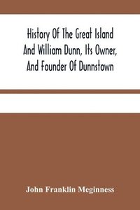 bokomslag History Of The Great Island And William Dunn, Its Owner, And Founder Of Dunnstown