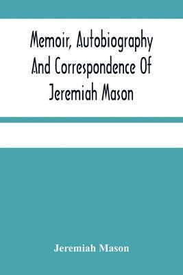 bokomslag Memoir, Autobiography And Correspondence Of Jeremiah Mason