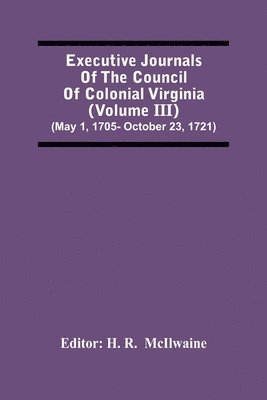 bokomslag Executive Journals Of The Council Of Colonial Virginia (Volume Iii) (May 1, 1705- October 23, 1721)