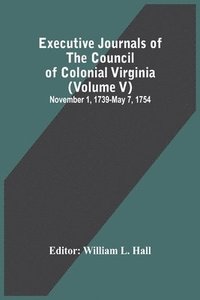 bokomslag Executive Journals Of The Council Of Colonial Virginia (Volume V) November 1, 1739-May 7, 1754