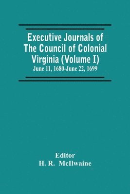 H R, H. R, H. R.  McIlwaine, H. R. McIlwaine - Executive Journals Of The Council Of Colonial Virginia (Volume I) June 11, 1680-June 22, 1699, Häftad