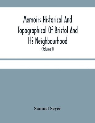 bokomslag Memoirs Historical And Topographical Of Bristol And It'S Neighbourhood; From The Earliest Period Down To The Present Time (Volume I)