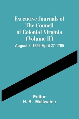 H R, H. R, H. R.  McIlwaine, H. R. McIlwaine - Executive Journals Of The Council Of Colonial Virginia (Volume Ii) August 3, 1699-April 27-1705, Häftad
