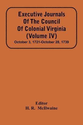 H R, H. R, H. R.  McIlwaine, H. R. McIlwaine - Executive Journals Of The Council Of Colonial Virginia (Volume Iv) October 3, 1721-October 28, 1739, Häftad