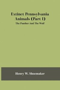 bokomslag Extinct Pennsylvania Animals (Part I) The Panther And The Wolf