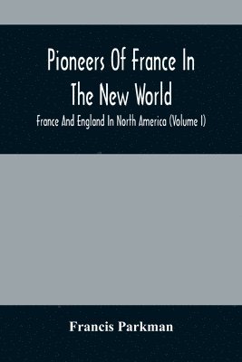 bokomslag Pioneers Of France In The New World. France And England In North America (Volume I)