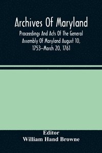 bokomslag Archives Of Maryland; Proceedings And Acts Of The General Assembly Of Maryland August 10, 1753--March 20, 1761; Letters To Governor Horatio Sharpe 1754-1765