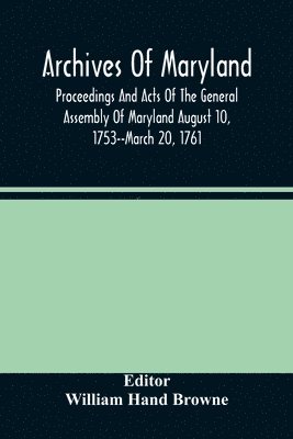 William Hand Browne - Archives Of Maryland; Proceedings And Acts Of The General Assembly Of Maryland August 10, 1753--March 20, 1761; Letters To Governor Horatio Sharpe 1754-1765, Häftad