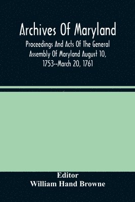 bokomslag Archives Of Maryland; Proceedings And Acts Of The General Assembly Of Maryland August 10, 1753--March 20, 1761; Letters To Governor Horatio Sharpe 1754-1765