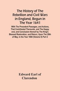 bokomslag The History Of The Rebellion And Civil Wars In England, Begun In The Year 1641