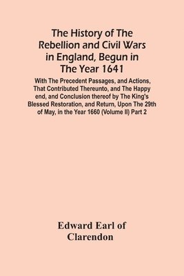 History Of The Rebellion And Civil Wars In England, Begun In The Year 1641